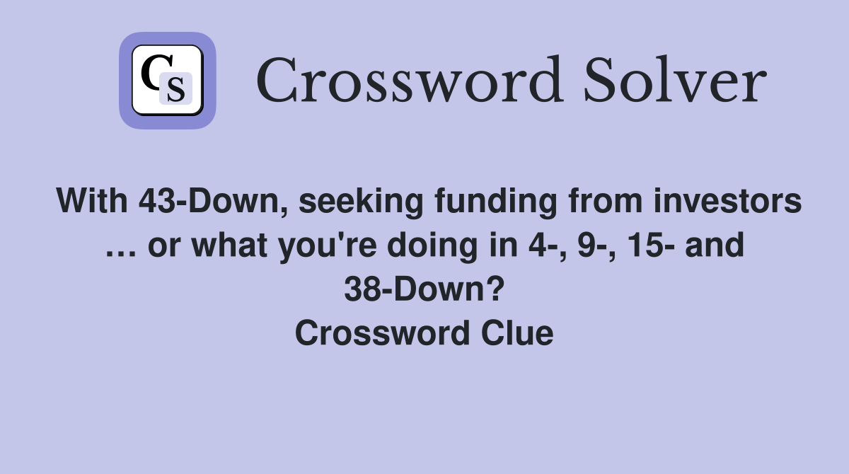 With 43Down, seeking funding from investors … or what you're doing in